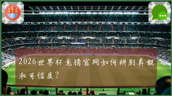 2026世界杯竞猜官网如何辨别真假和可信度？