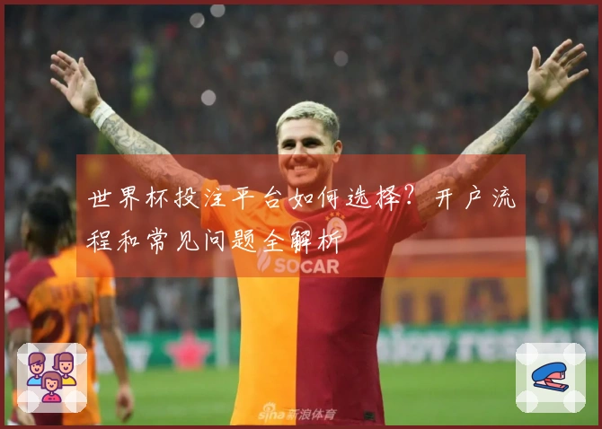世界杯投注平台如何选择？开户流程和常见问题全解析