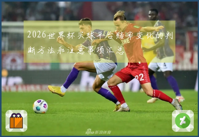 2026世界杯买球平台赔率变化的判断方法和注意事项汇总