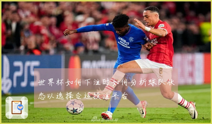 世界杯如何下注时如何分析球队状态以选择合适投注平台